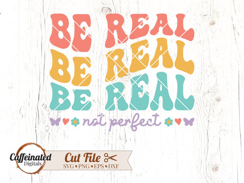 Be Real Not Perfect SVG, PNG SVG Caffeinated SVGs 