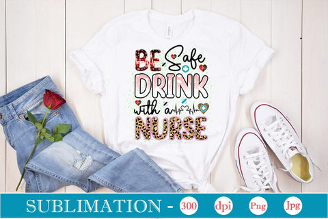 Be Safe Drink With A Nurse Sublimation SVGs,Quotes and Sayings,Food & Drink,On Sale, Print & Cut Sublimation DesignPlante 503 