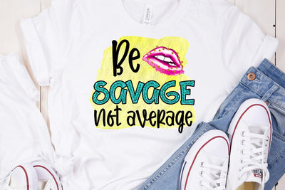 Be Savage Not Average I Funny Women Quotes Sublimation Sublimation Happy Printables Club 