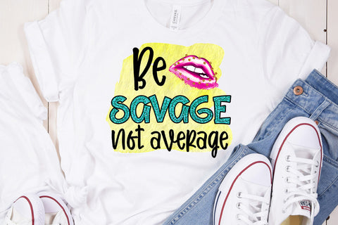 Be Savage Not Average I Funny Women Quotes Sublimation Sublimation Happy Printables Club 