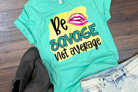 Be Savage Not Average I Sassy Women Quotes Sublimation Sublimation Happy Printables Club 