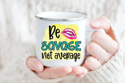 Be Savage Not Average I Sassy Women Quotes Sublimation Sublimation Happy Printables Club 