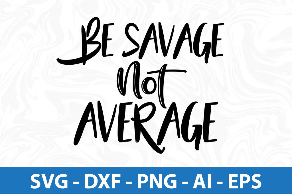 Be Savage Not Average SVG - So Fontsy