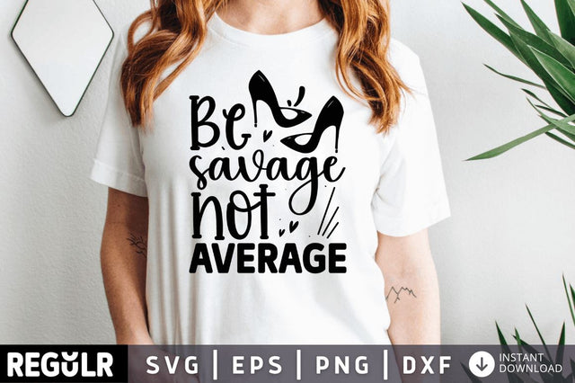 Be savage not average SVG SVG Regulrcrative 