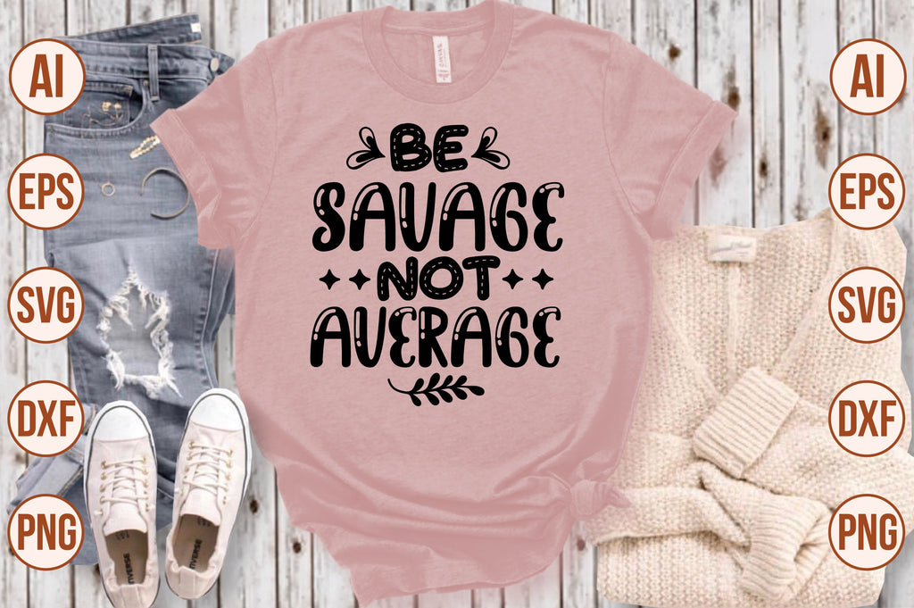 Be Savage Not Average svg - So Fontsy