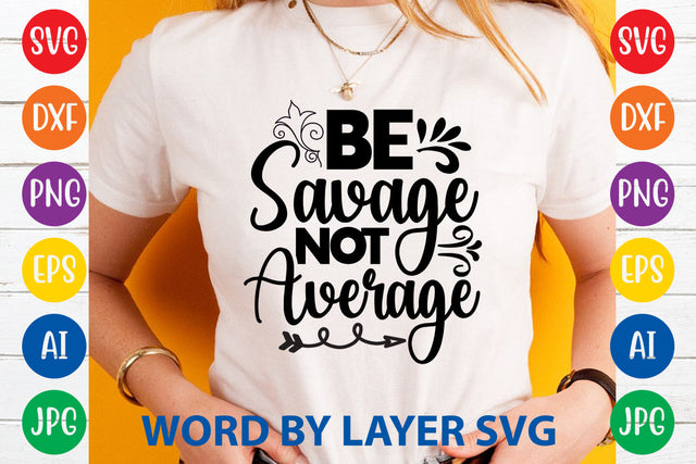 Be Savage Not Average,Sarcastic SVG Cut File SVG Rafiqul20606 