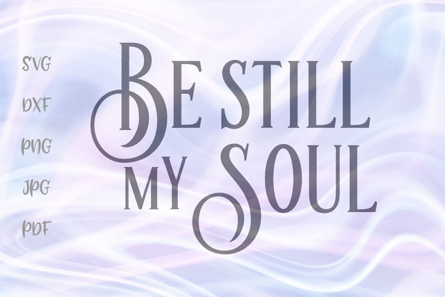 Be Still My Soul SVG, PNG, DXF, PDF, JPG SVG Digitals by Hanna 