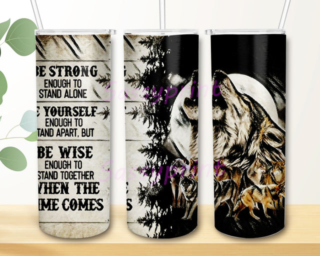 Be Strong Enough To Stand Alone Be Yourself Enough To Stand Apart, But Be Wise Enough To Stand Together When The Time Comes Tumbler PNG, Wolves 20oz Skinny Tumbler Sublimation Design Sublimation sassyprint 