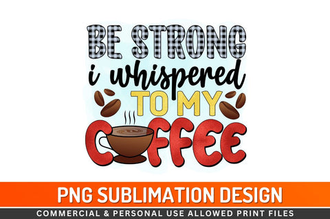 Be strong i whispered to my coffee Sublimation PNG Sublimation Regulrcrative 