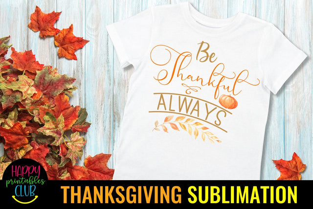 Be Thankful Always Thanksgiving Sublimation Ideas PNG Sublimation Happy Printables Club 