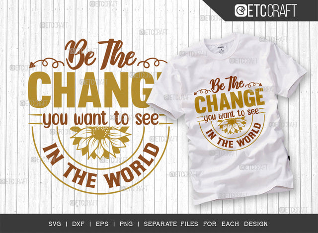 Be The Change SVG Cut File, Flower Svg, Floral Svg, Summer Svg, Sunflower Svg, Sunflower Quotes, ETC T00306 SVG ETC Craft 