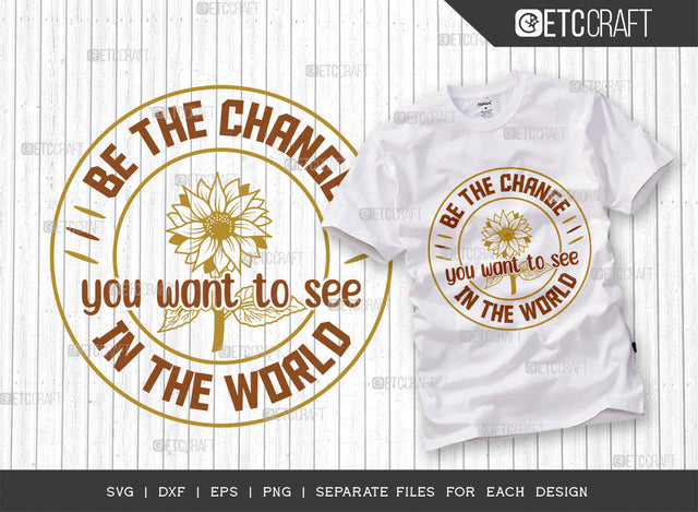 Be The Change SVG Cut File, Flower Svg, Floral Svg, Summer Svg, Sunflower Svg, Sunflower Quotes, ETC T00306 SVG ETC Craft 