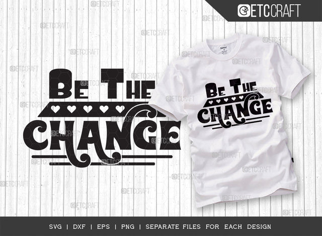 Be The Change SVG Cut File | Positive Thinking | Motivational Speech Svg | Inspirational Quotes | ETC T00030 SVG ETC Craft 