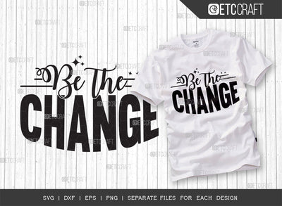 Be The Change SVG Cut File | Positive Thinking | Motivational Speech Svg | Inspirational Quotes | ETC T00030 SVG ETC Craft 