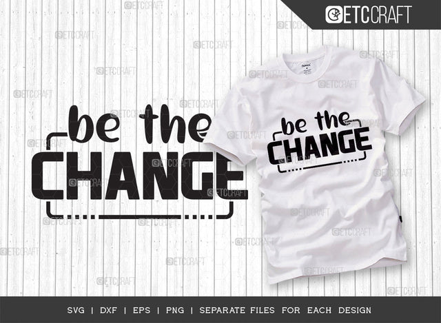Be The Change SVG Cut File | Positive Thinking | Motivational Speech Svg | Inspirational Quotes | ETC T00030 SVG ETC Craft 