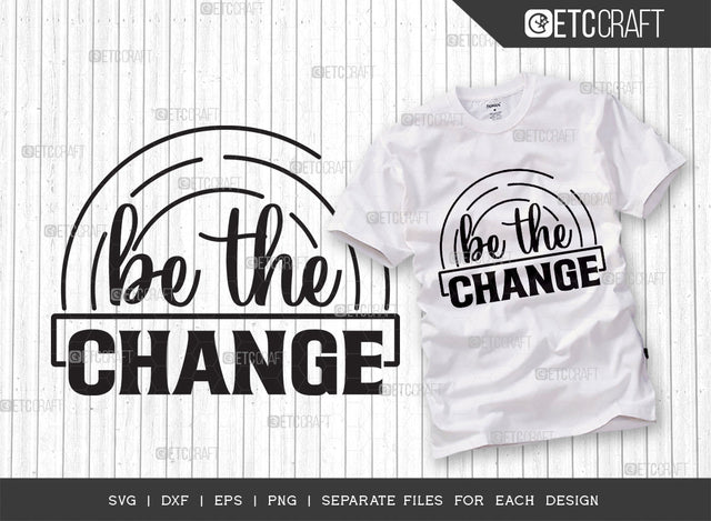 Be The Change SVG Cut File | Positive Thinking | Motivational Speech Svg | Inspirational Quotes | ETC T00030 SVG ETC Craft 