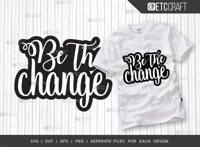 Be The Change SVG Cut File | Positive Thinking | Motivational Speech Svg | Inspirational Quotes | ETC T00030 SVG ETC Craft 
