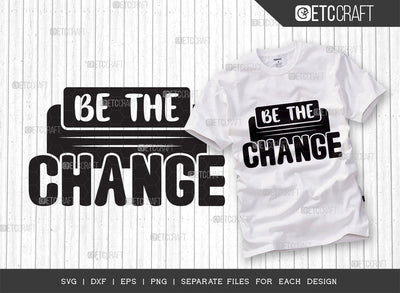 Be The Change SVG Cut File | Positive Thinking | Motivational Speech Svg | Inspirational Quotes | ETC T00030 SVG ETC Craft 
