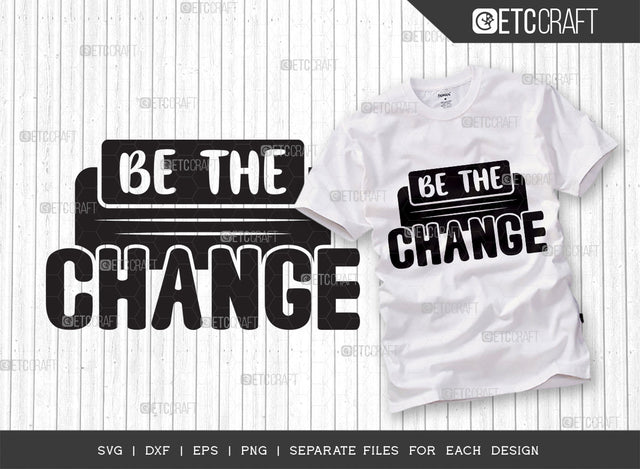 Be The Change SVG Cut File | Positive Thinking | Motivational Speech Svg | Inspirational Quotes | ETC T00030 SVG ETC Craft 