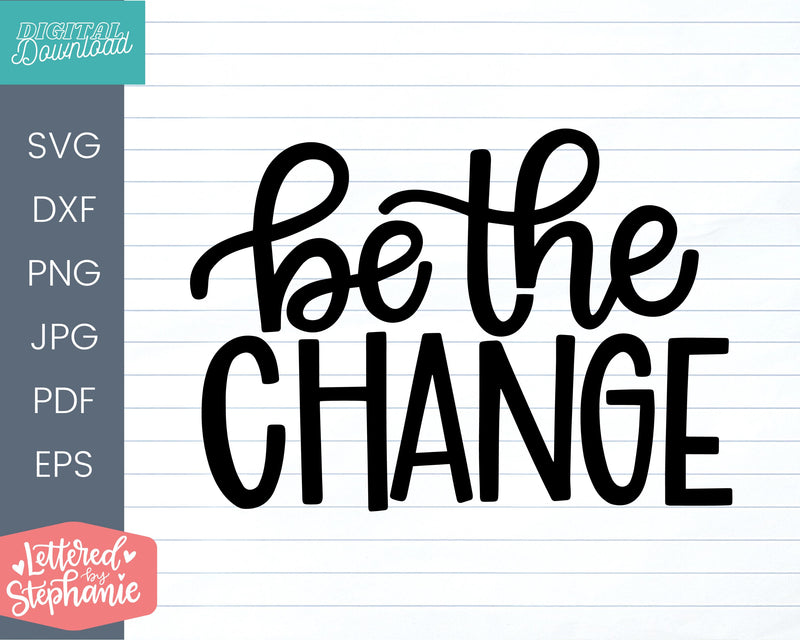 Be the Change svg, motivation quote for cricut or silhouette SVG Lettered by Stephanie 