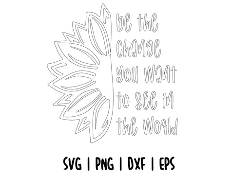 Be the change you want to see in the world SVG | Quote Sunflower SVG SVG CreativeStudioTM 