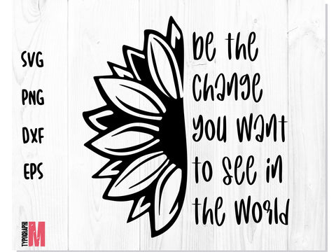 Be the change you want to see in the world SVG | Quote Sunflower SVG SVG CreativeStudioTM 