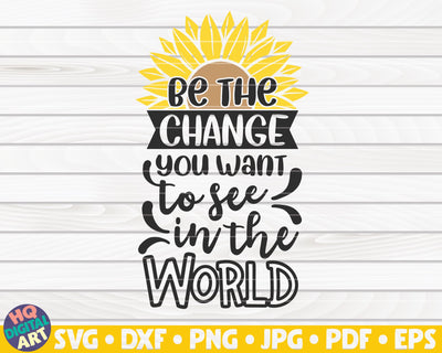 Be the change you want to see in the world SVG | Sunflower quote SVG SVG HQDigitalArt 