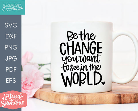 Be the change you want to see in the world svg SVG Lettered by Stephanie 