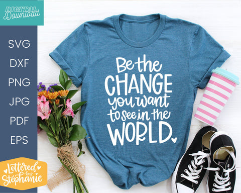 Be the change you want to see in the world svg SVG Lettered by Stephanie 