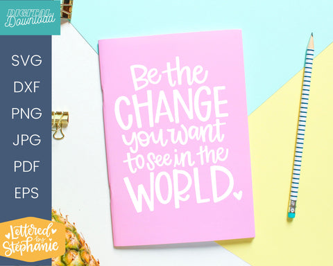 Be the change you want to see in the world svg SVG Lettered by Stephanie 