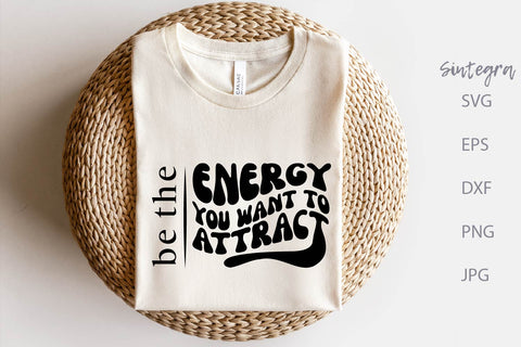 Be The Energy You Want To Attract SVG PNG Free For Commercial Use SVG Sintegra 