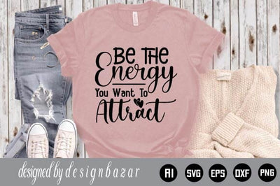 Be The Energy You Want To Attract SVG Shahin alam 