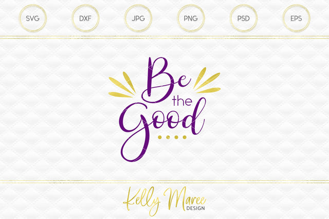 Be The Good SVG Cut File Kelly Maree Design 