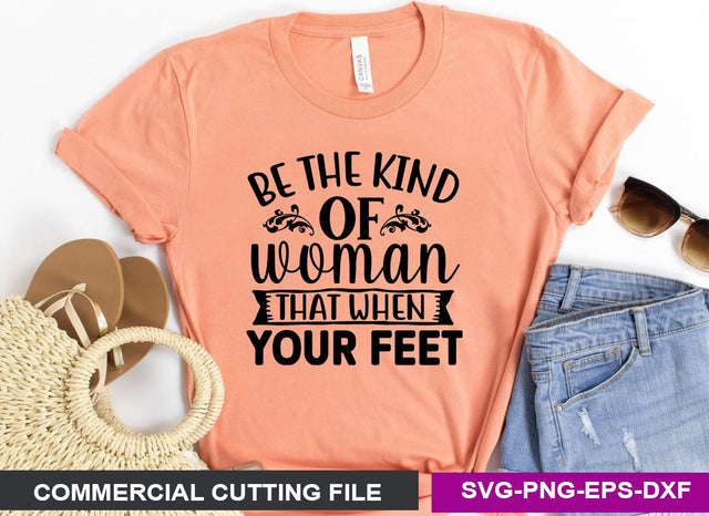 Be the kind of woman that when your feet SVG SVG CraftingStudio 