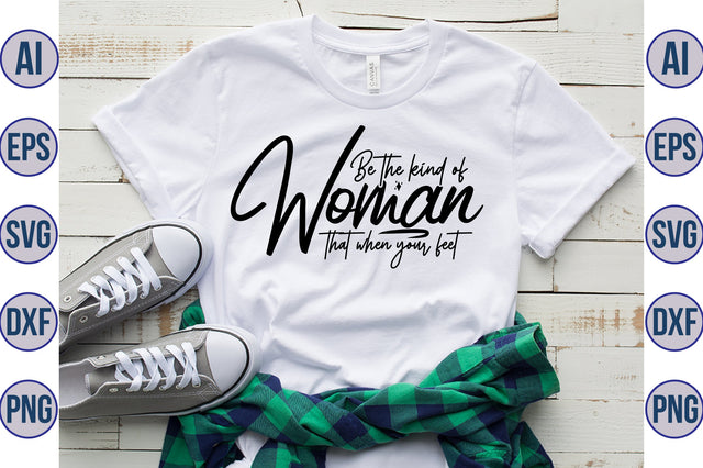 Be the kind of woman that when your feet svg SVG orpitasn 