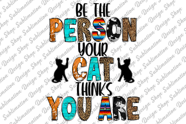 Be The Person Your Cat Thinks You Are Png, Cat Png, Cat Mom Png, Cat Lover Png, Cowhide Png, Sublimation Designs Download, Digital Download Sublimation SublimationDesignShop 