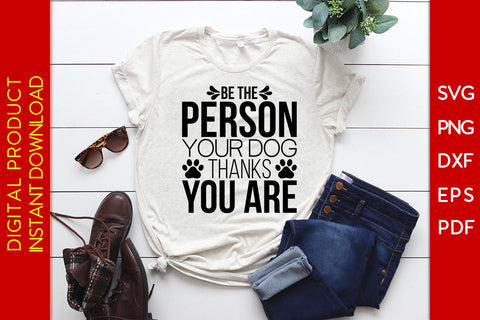 Be The Person Your Dog Thanks You Are Dog SVG PNG PDF Cut File SVG Creativedesigntee 