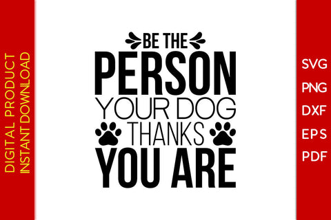 Be The Person Your Dog Thanks You Are Dog SVG PNG PDF Cut File SVG Creativedesigntee 