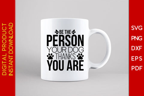 Be The Person Your Dog Thanks You Are Dog SVG PNG PDF Cut File SVG Creativedesigntee 