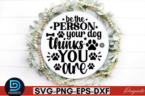 Be the person your dog thanks you are SVG SVG DESIGNISTIC 