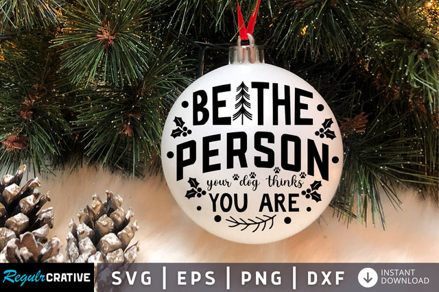 Be the person your dog thinks SVG Design SVG Regulrcrative 