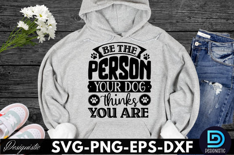 Be the person your dog thinks you are , Dog SVG Design SVG DESIGNISTIC 