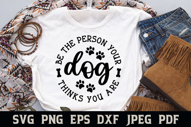 Be the Person Your Dog Thinks You Are | Dog SVG SVG Shine Green Art 