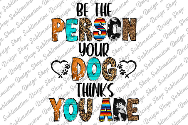 Be The Person Your Dog Thinks You Are Png, Dog Png, Dog Mom Png, Dog Lover Png, Funny Png, Sublimation Designs Download, Digital Download Sublimation SublimationDesignShop 