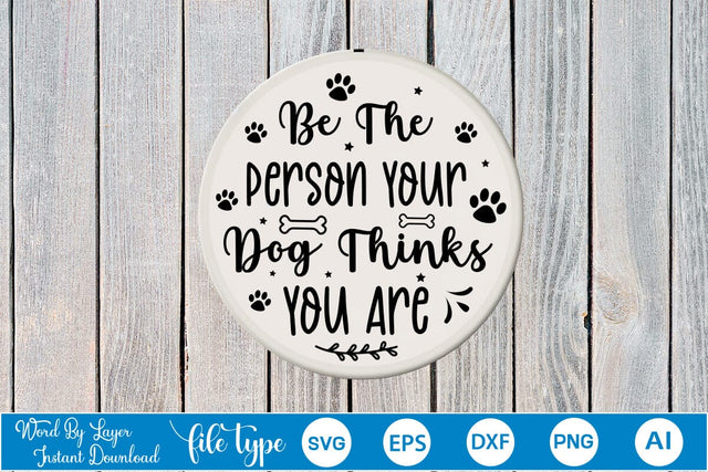 Be The Person Your Dog Thinks You Are Round Sign SVG SVGs,Quotes and Sayings,Food & Drink,On Sale, Print & Cut SVG DesignPlante 503 