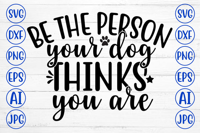 Be The Person Your Dog Thinks You Are SVG Design SVG Syaman 