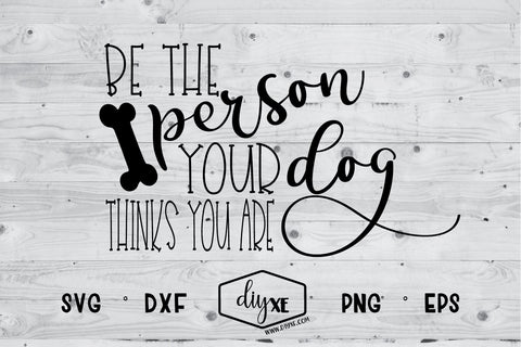 Be The Person Your Dog Thinks You Are SVG DIYxe Designs 