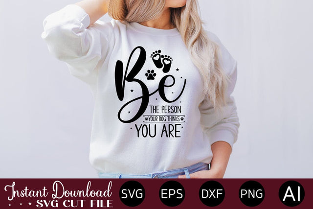 Be The Person Your Dog Thinks You Are SVG SVG designmaster24 