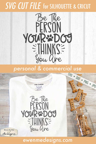Be The Person Your Dog Thinks You Are - SVG SVG Ewe-N-Me Designs 