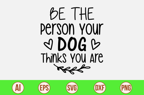 Be The Person Your Dog Thinks You Are-svg SVG orpitasn 